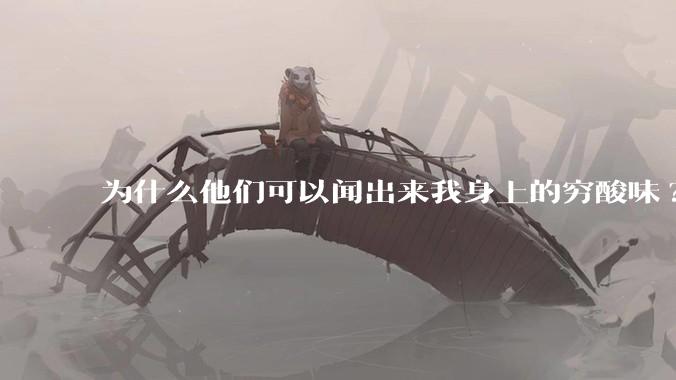 为什么他们可以闻出来我身上的穷酸味?